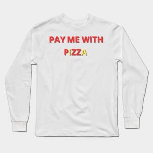 pay me with pizza Long Sleeve T-Shirt